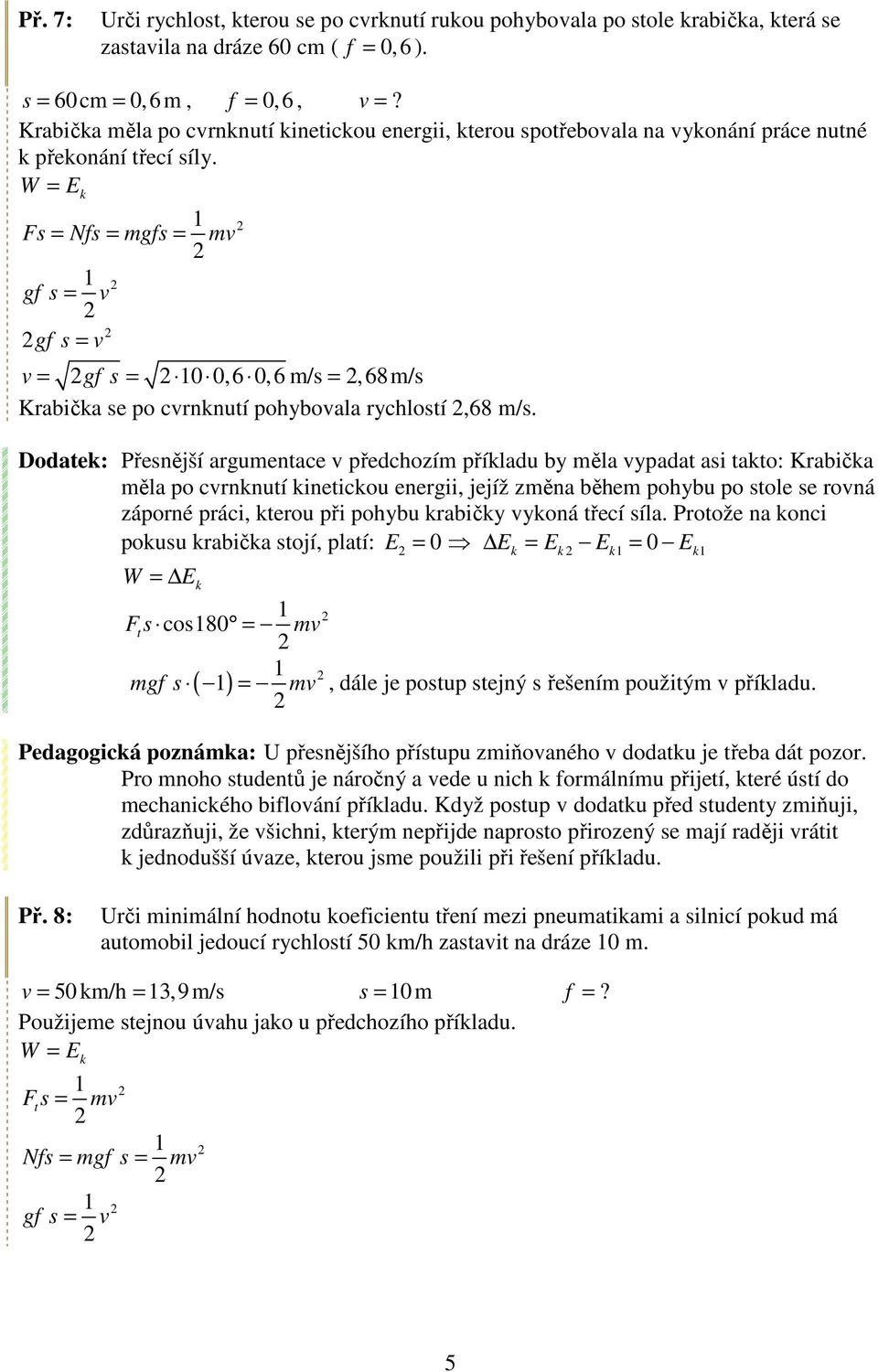 W = E Fs = Nfs = mgfs = mv gf s = v gf s = v v = gf s = 0 0,6 0,6 m/s =,68m/s Krabiča se o cvrnnuí ohybovala rychlosí,68 m/s.