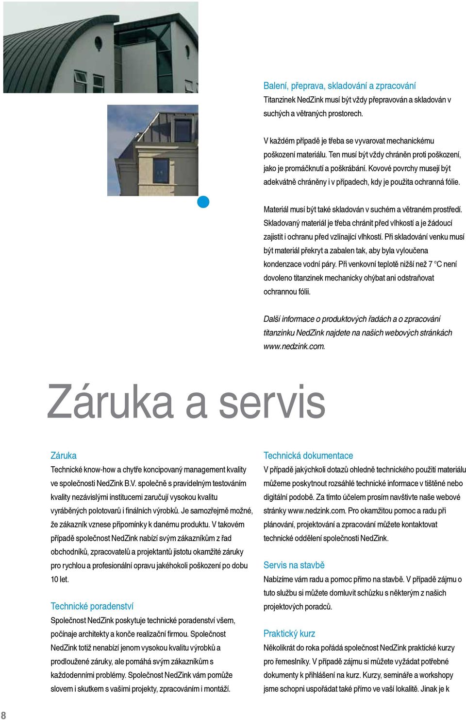 Kovové povrchy musejí být adekvátně chráněny i v případech, kdy je použita ochranná fólie. Materiál musí být také skladován v suchém a větraném prostředí.
