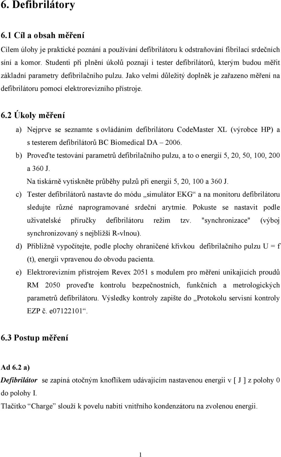 Jako velmi důležitý doplněk je zařazeno měření na defibrilátoru pomocí elektrorevizního přístroje. 6.