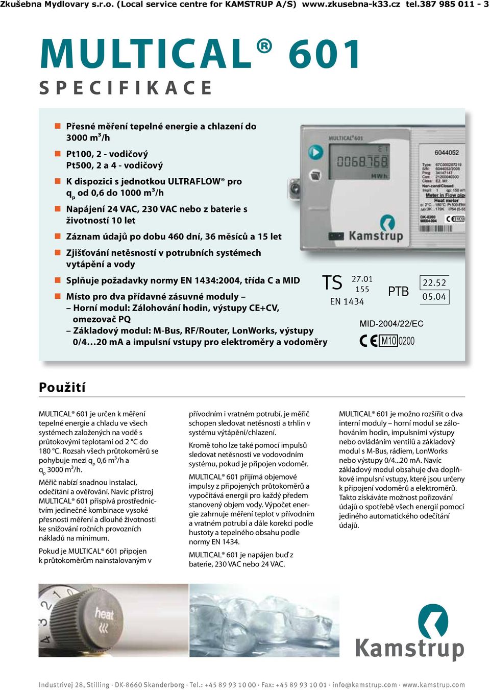 01 155 EN 1434 PTB Místo pro dva přídavné zásuvné moduly Horní modul: Zálohování hodin, výstupy CE+CV, omezovač PQ MID-2004/22/EC Základový modul: M-Bus, RF/Router, LonWorks, výstupy 0/4 20 ma a