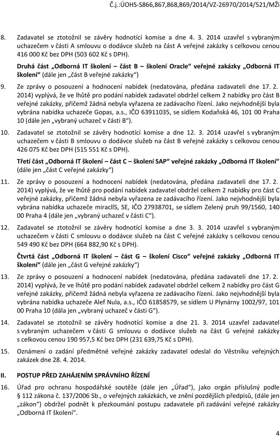 Druhá část Odbrná IT šklení část B šklení Oracle veřejné zakázky Odbrná IT šklení (dále jen část B veřejné zakázky ) 9. Ze zprávy psuzení a hdncení nabídek (nedatvána, předána zadavateli dne 17. 2.