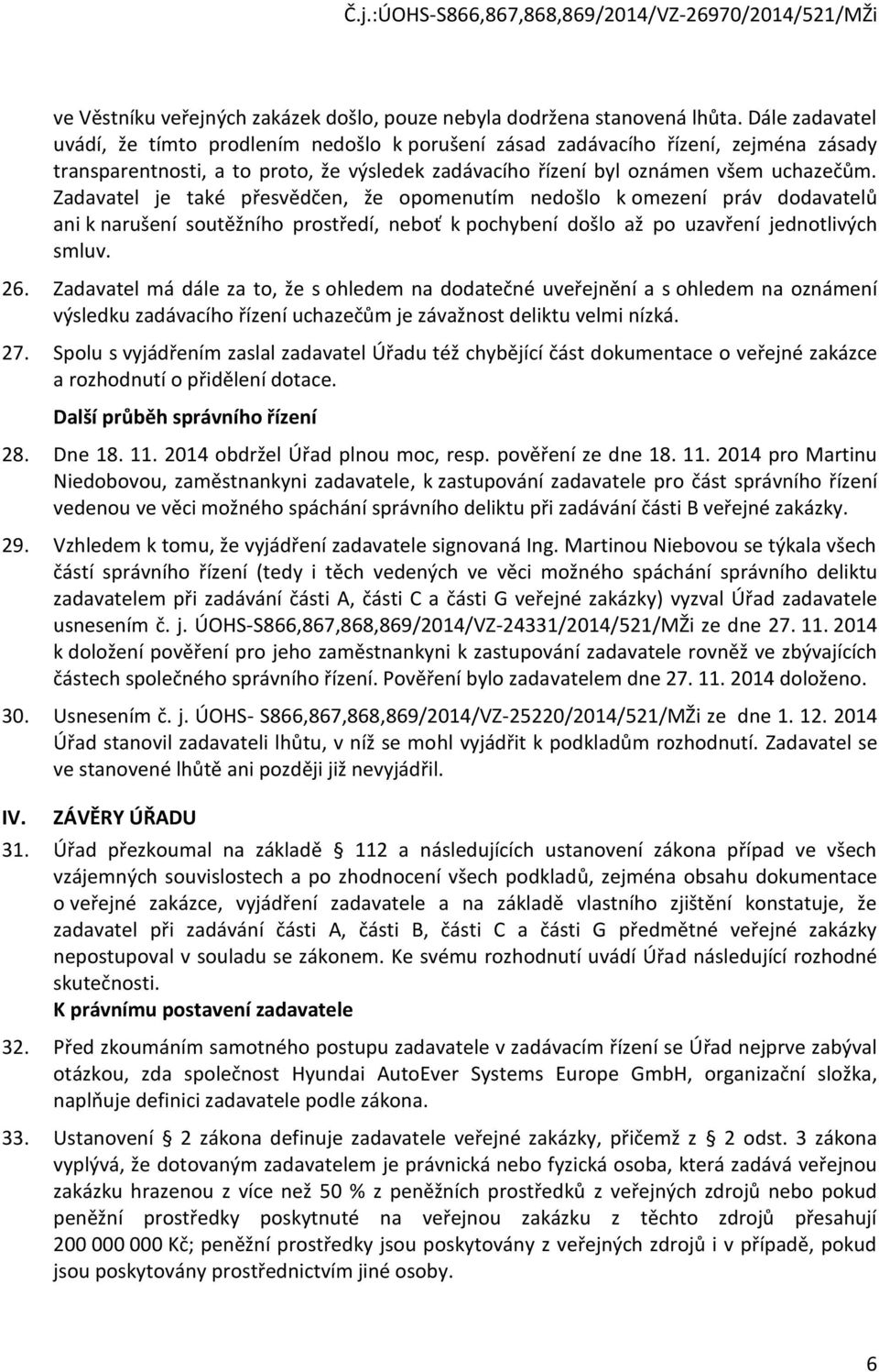 Zadavatel je také přesvědčen, že pmenutím nedšl k mezení práv ddavatelů ani k narušení sutěžníh prstředí, nebť k pchybení dšl až p uzavření jedntlivých smluv. 26.