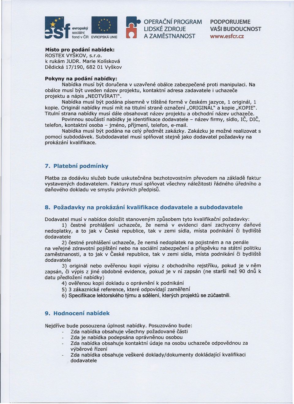 Na obálce musí být uveden název projektu, kontaktní adresa zadavatele i uchazeče projektu a nápis "NEOTVÍRAT!". Nabídka musí být podána písemně v tištěné formě v českém jazyce, 1 originál, 1 kopie.