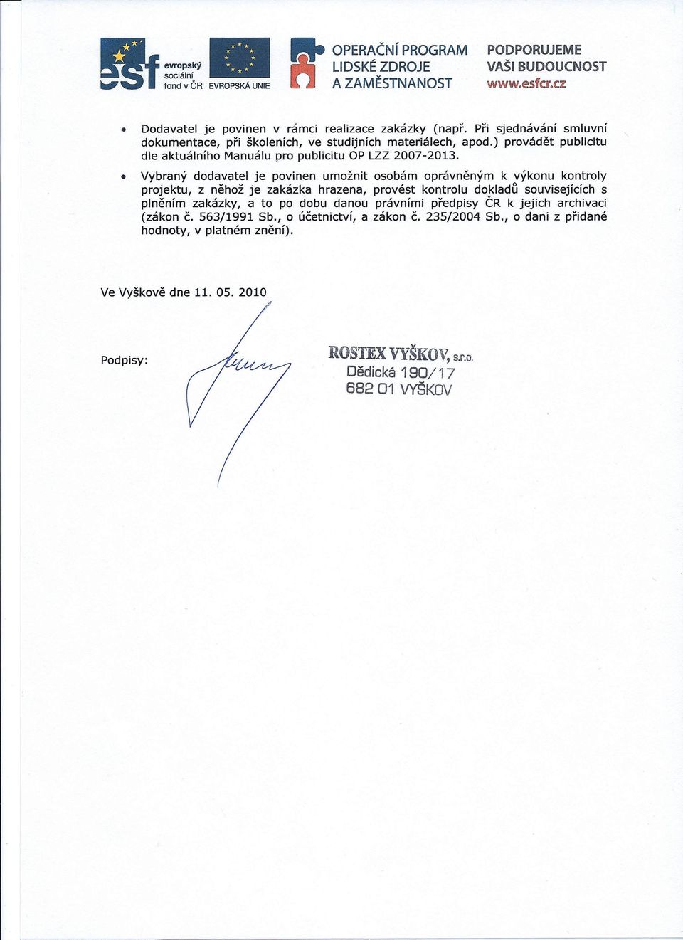Vybraný dodavatel je povinen umožnit osobám oprávněným k výkonu kontroly projektu, z něhož je zakázka hrazena, provést kontrolu dokladu souvisejících s plněním