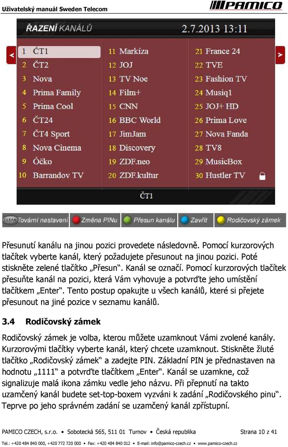 Tento postup opakujte u všech kanálů, které si přejete přesunout na jiné pozice v seznamu kanálů. 3.4 Rodičovský zámek Rodičovský zámek je volba, kterou můžete uzamknout Vámi zvolené kanály.