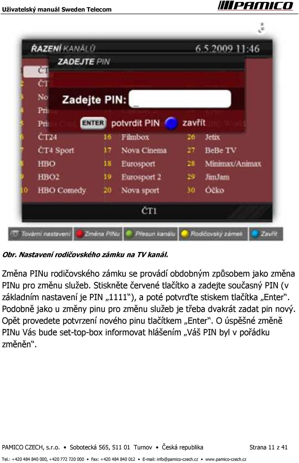Podobně jako u změny pinu pro změnu služeb je třeba dvakrát zadat pin nový. Opět provedete potvrzení nového pinu tlačítkem Enter.