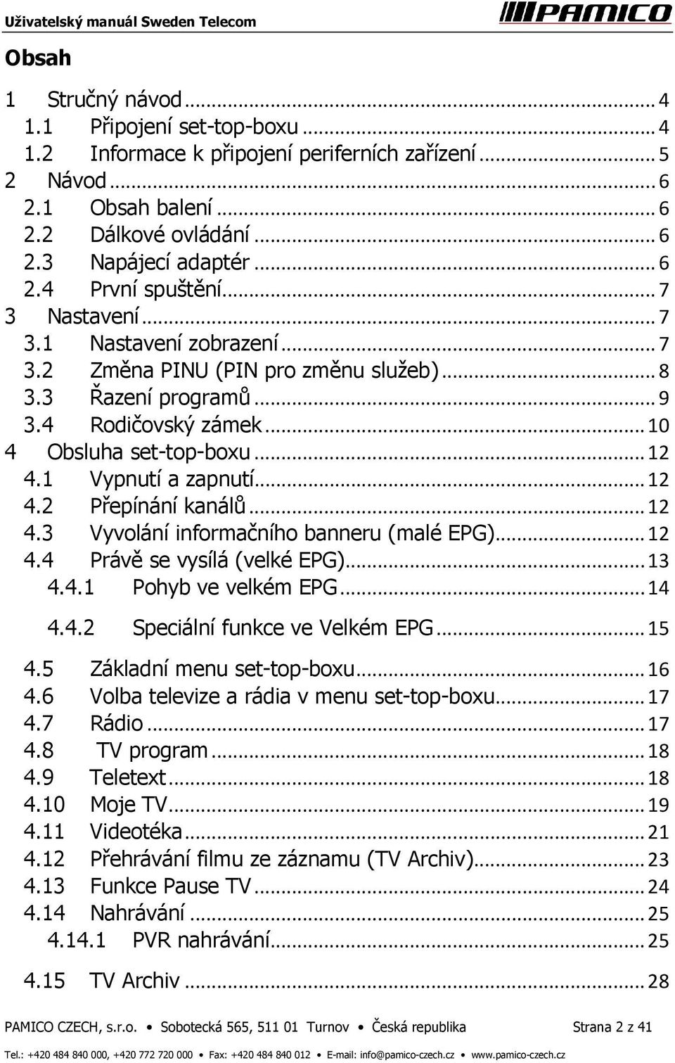 .. 12 4.2 Přepínání kanálů... 12 4.3 Vyvolání informačního banneru (malé EPG)... 12 4.4 Právě se vysílá (velké EPG)... 13 4.4.1 Pohyb ve velkém EPG... 14 4.4.2 Speciální funkce ve Velkém EPG... 15 4.