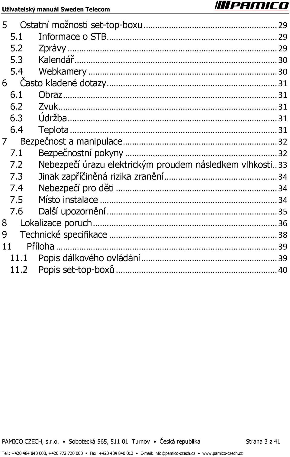 3 Jinak zapříčiněná rizika zranění... 34 7.4 Nebezpečí pro děti... 34 7.5 Místo instalace... 34 7.6 Další upozornění... 35 8 Lokalizace poruch... 36 9 Technické specifikace.