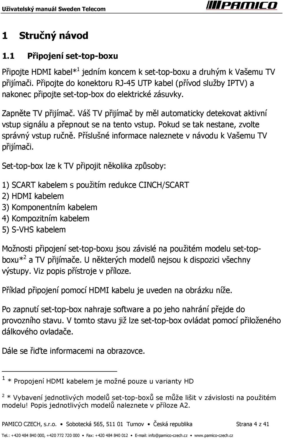 Váš TV přijímač by měl automaticky detekovat aktivní vstup signálu a přepnout se na tento vstup. Pokud se tak nestane, zvolte správný vstup ručně.