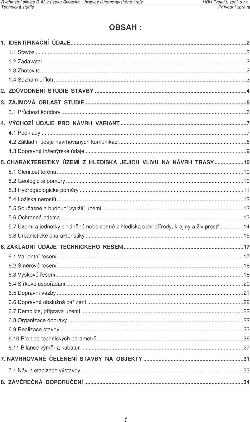 ..10 5.1 lenitost terénu...10 5.2 Geologické pomry...10 5.3 Hydrogeologické pomry...11 5.4 Ložiska nerost...12 5.5 Souasné a budoucí využití území...12 5.6 Ochranná pásma...13 5.