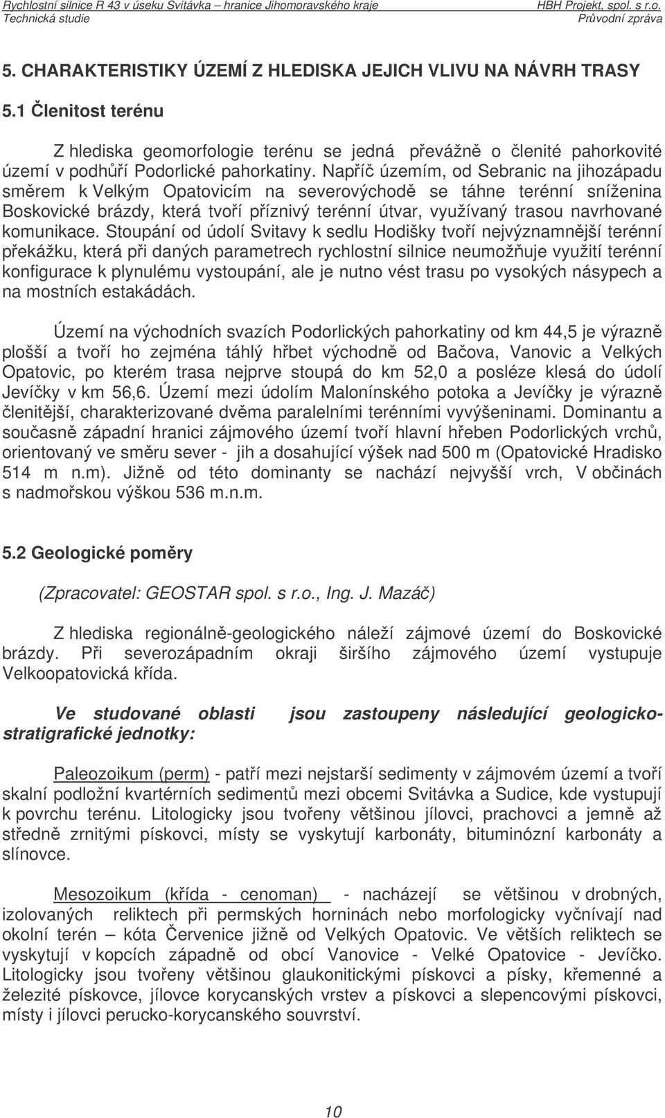 Stoupání od údolí Svitavy k sedlu Hodišky tvoí nejvýznamnjší terénní pekážku, která pi daných parametrech rychlostní silnice neumožuje využití terénní konfigurace k plynulému vystoupání, ale je nutno