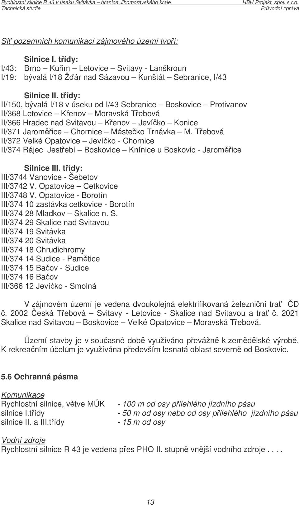 Tebová II/372 Velké Opatovice Jevíko - Chornice II/374 Rájec Jestebí Boskovice Knínice u Boskovic - Jaromice Silnice III. tídy: III/3744 Vanovice - Šebetov III/3742 V. Opatovice Cetkovice III/3748 V.