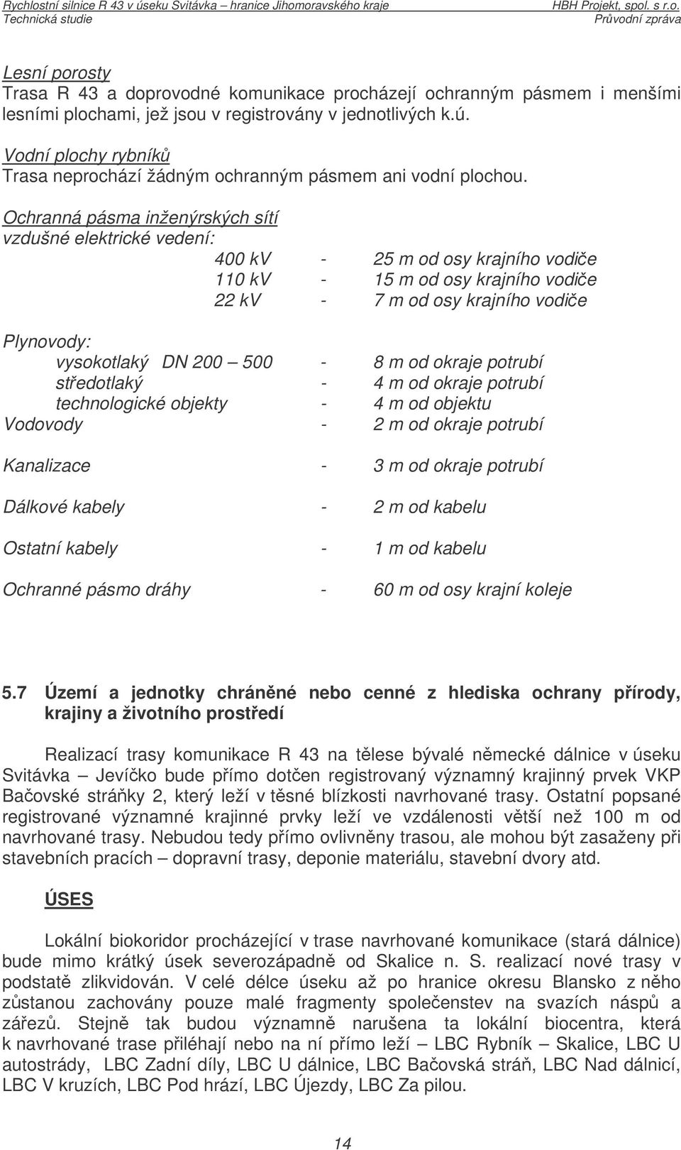 Ochranná pásma inženýrských sítí vzdušné elektrické vedení: 400 kv - 25 m od osy krajního vodie 110 kv - 15 m od osy krajního vodie 22 kv - 7 m od osy krajního vodie Plynovody: vysokotlaký DN 200