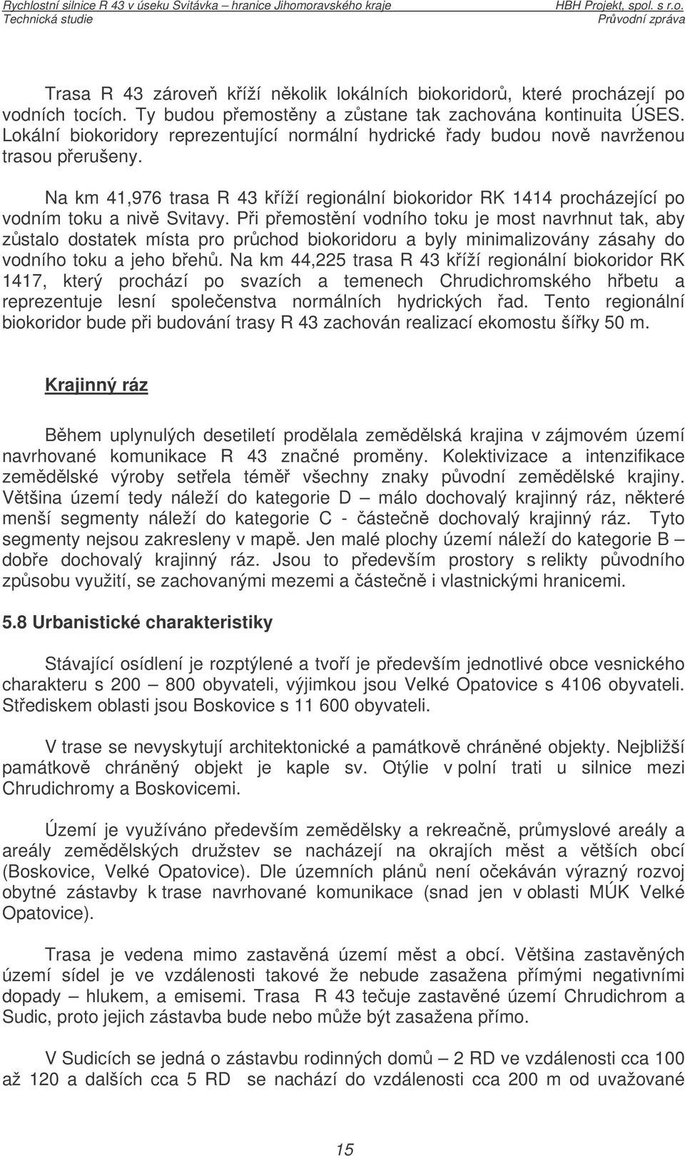 Pi pemostní vodního toku je most navrhnut tak, aby zstalo dostatek místa pro prchod biokoridoru a byly minimalizovány zásahy do vodního toku a jeho beh.