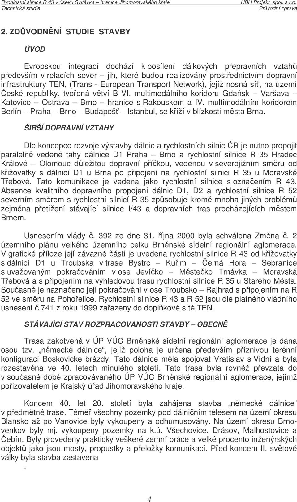 multimodálním koridorem Berlín Praha Brno Budapeš Istanbul, se kíží v blízkosti msta Brna.