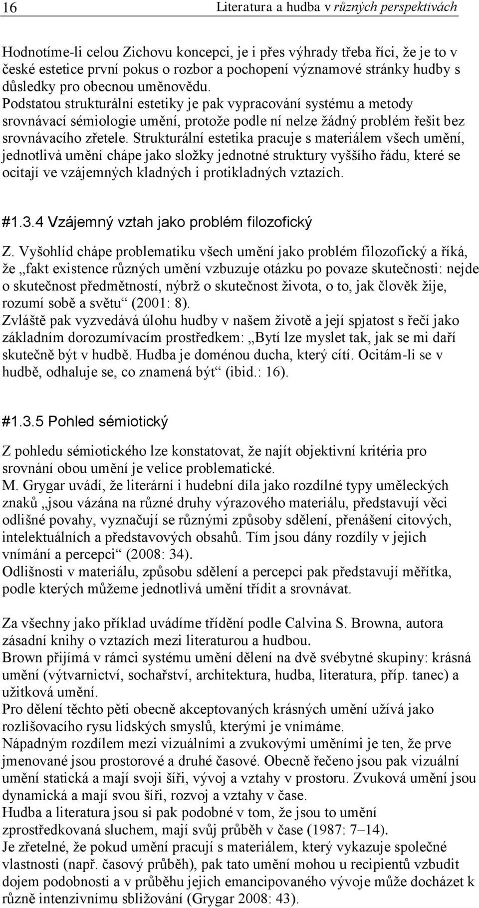 Strukturální estetika pracuje s materiálem všech umění, jednotlivá umění chápe jako složky jednotné struktury vyššího řádu, které se ocitají ve vzájemných kladných i protikladných vztazích. #1.3.