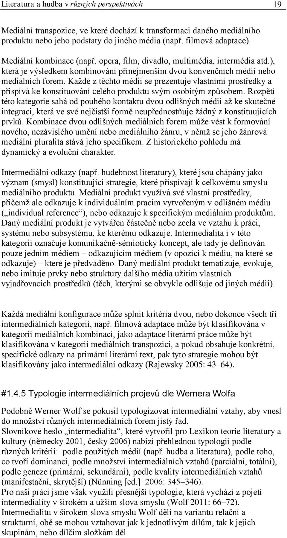 Každé z těchto médií se prezentuje vlastními prostředky a přispívá ke konstituování celého produktu svým osobitým způsobem.