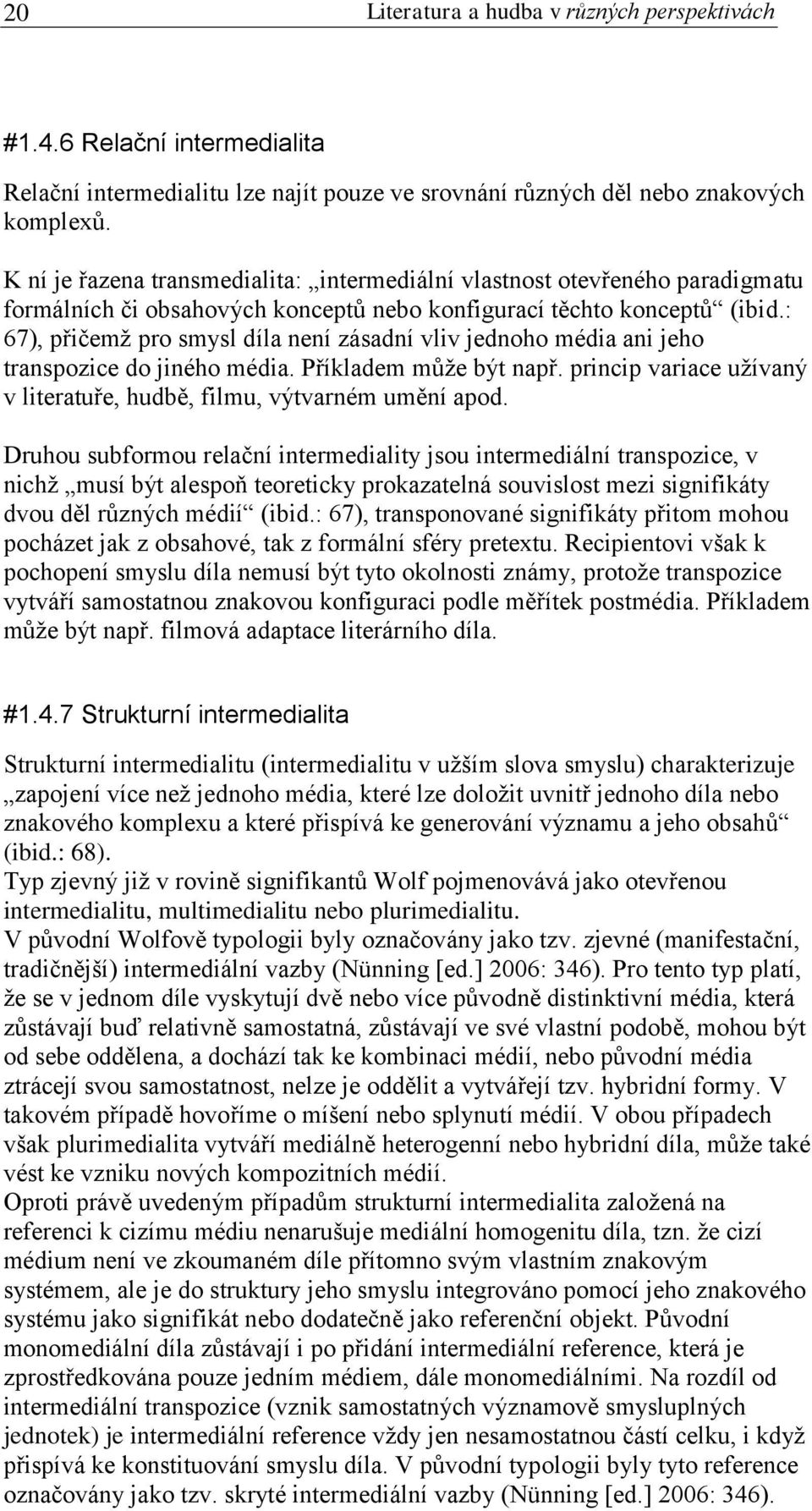 : 67), přičemž pro smysl díla není zásadní vliv jednoho média ani jeho transpozice do jiného média. Příkladem může být např. princip variace užívaný v literatuře, hudbě, filmu, výtvarném umění apod.