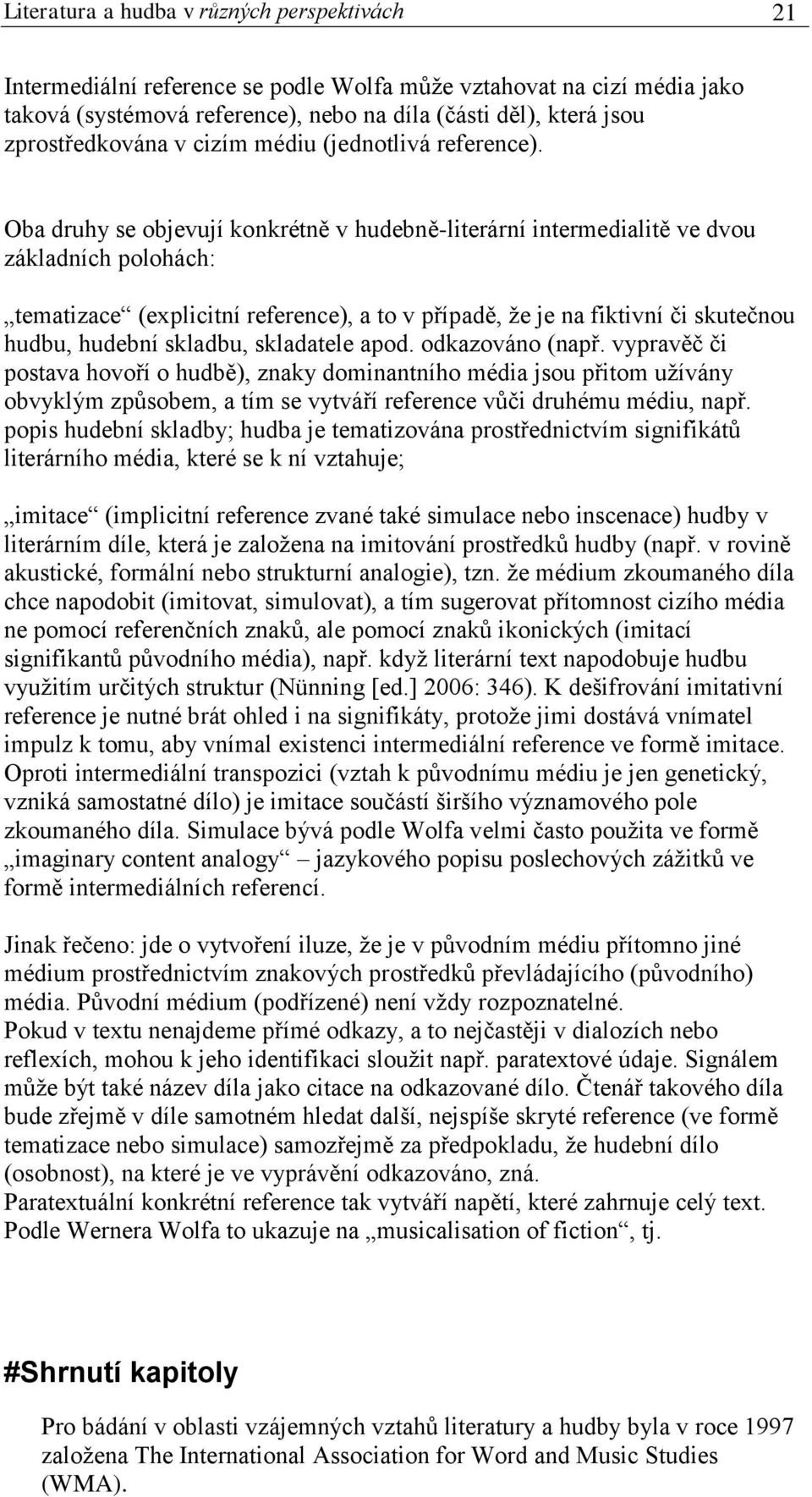 Oba druhy se objevují konkrétně v hudebně-literární intermedialitě ve dvou základních polohách: tematizace (explicitní reference), a to v případě, že je na fiktivní či skutečnou hudbu, hudební