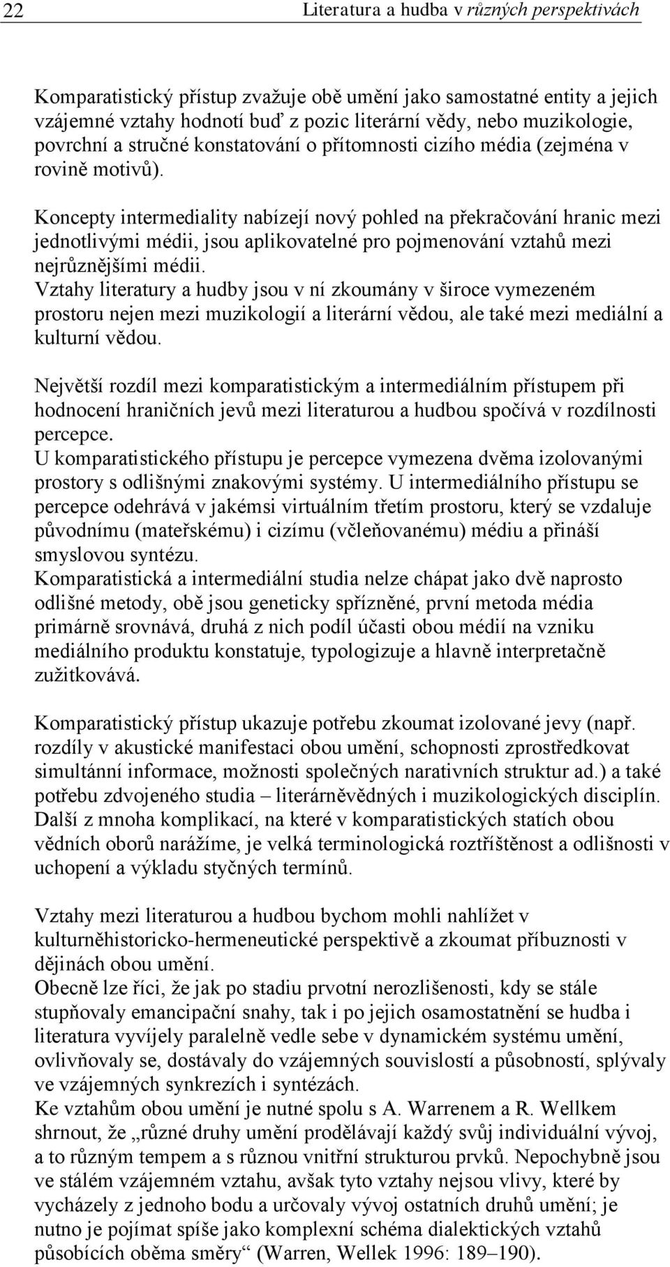 Koncepty intermediality nabízejí nový pohled na překračování hranic mezi jednotlivými médii, jsou aplikovatelné pro pojmenování vztahů mezi nejrůznějšími médii.
