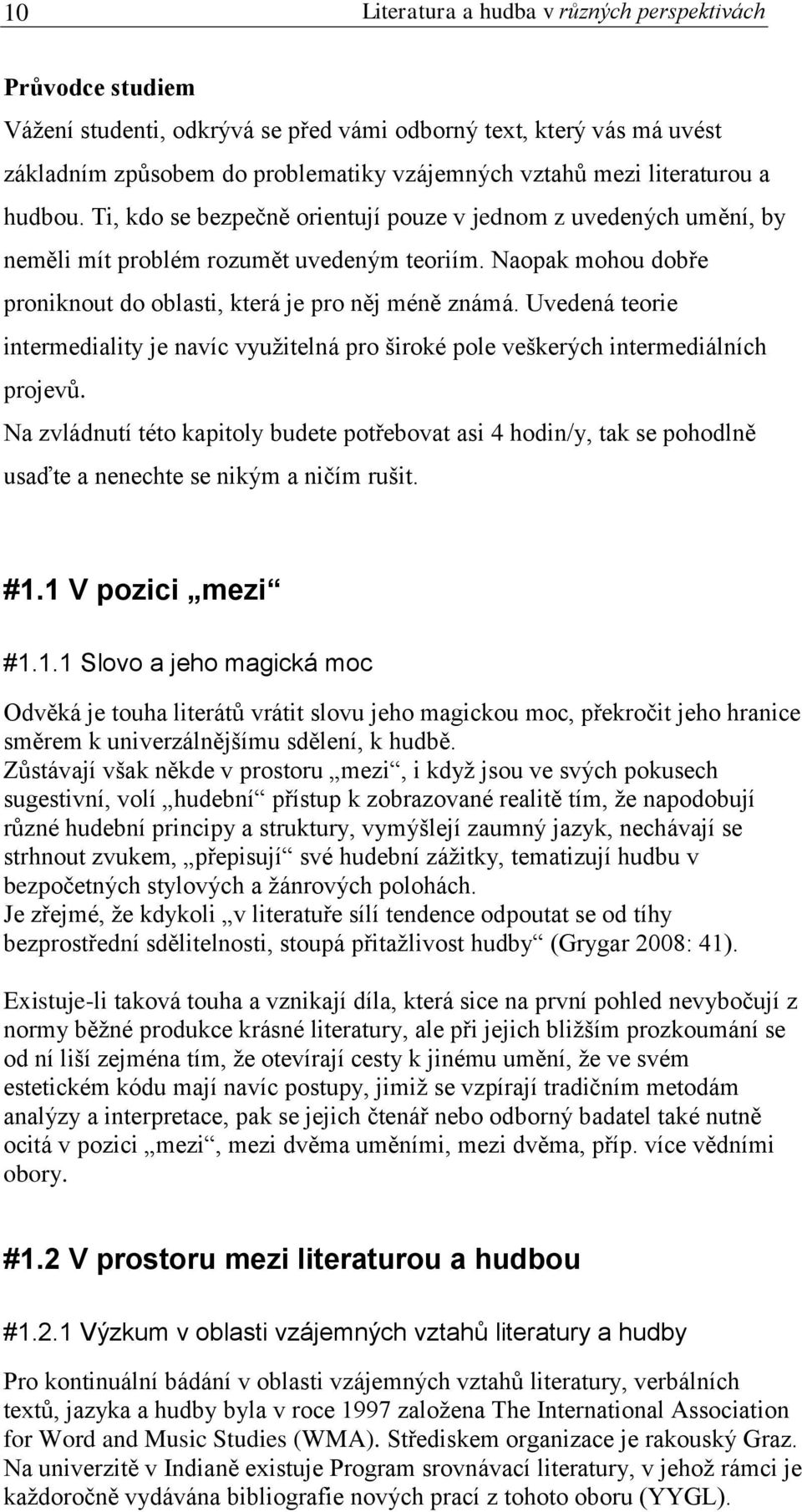 Naopak mohou dobře proniknout do oblasti, která je pro něj méně známá. Uvedená teorie intermediality je navíc využitelná pro široké pole veškerých intermediálních projevů.