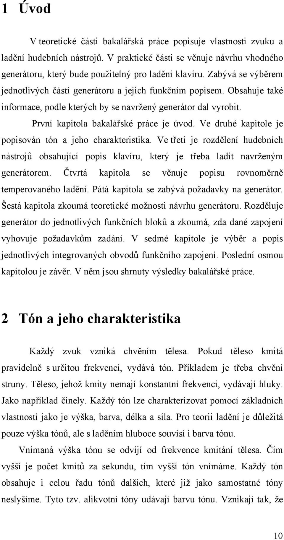 Ve druhé kapitole je popisován tón a jeho charakteristika. Ve třetí je rozdělení hudebních nástrojů obsahující popis klavíru, který je třeba ladit navrženým generátorem.