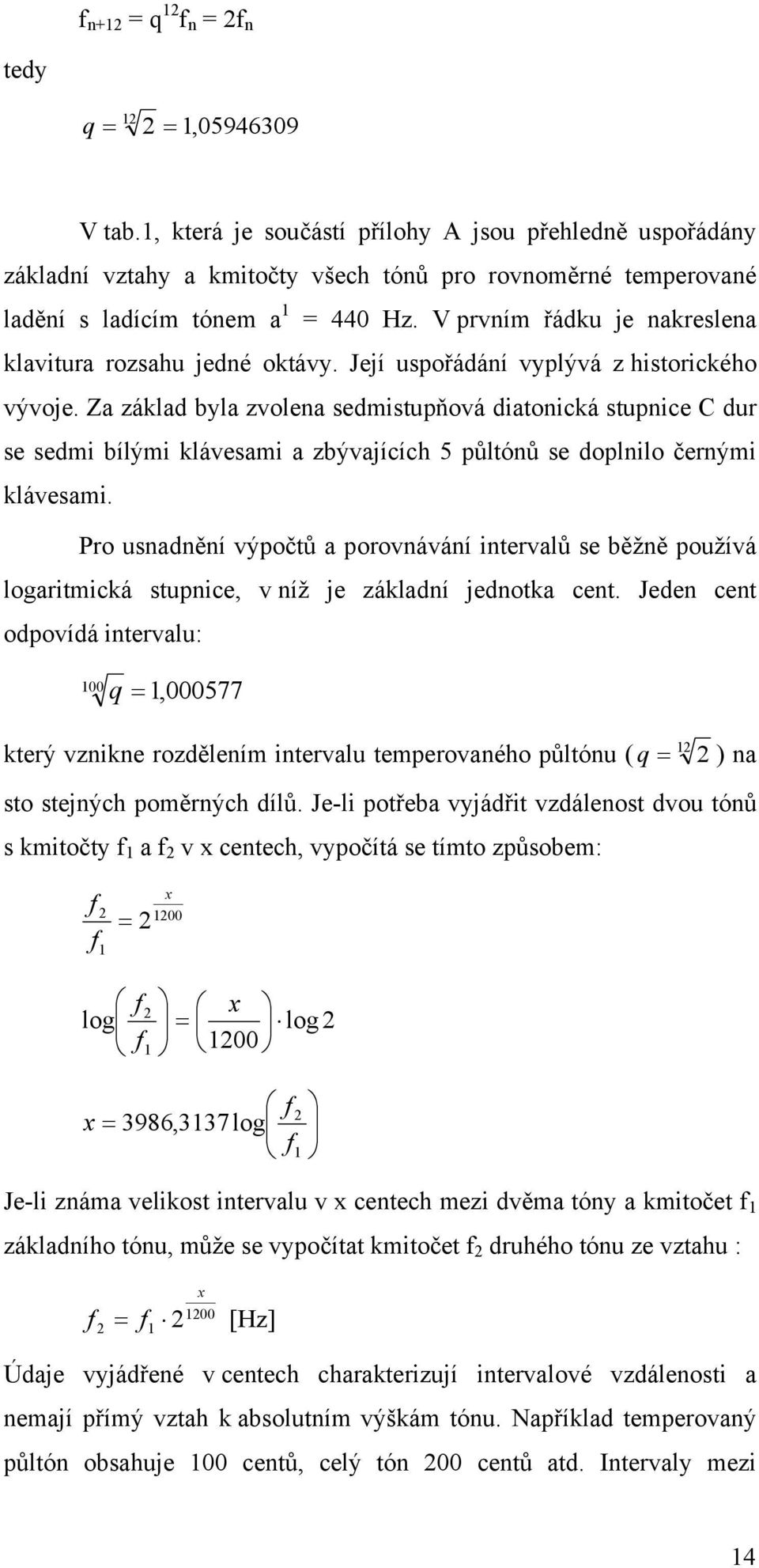 V prvním řádku je nakreslena klavitura rozsahu jedné oktávy. Její uspořádání vyplývá z historického vývoje.