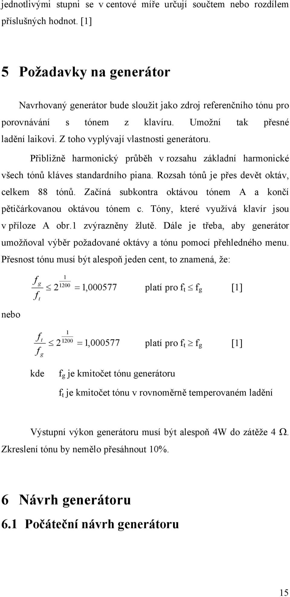 Přibližně harmonický průběh v rozsahu základní harmonické všech tónů kláves standardního piana. Rozsah tónů je přes devět oktáv, celkem 88 tónů.