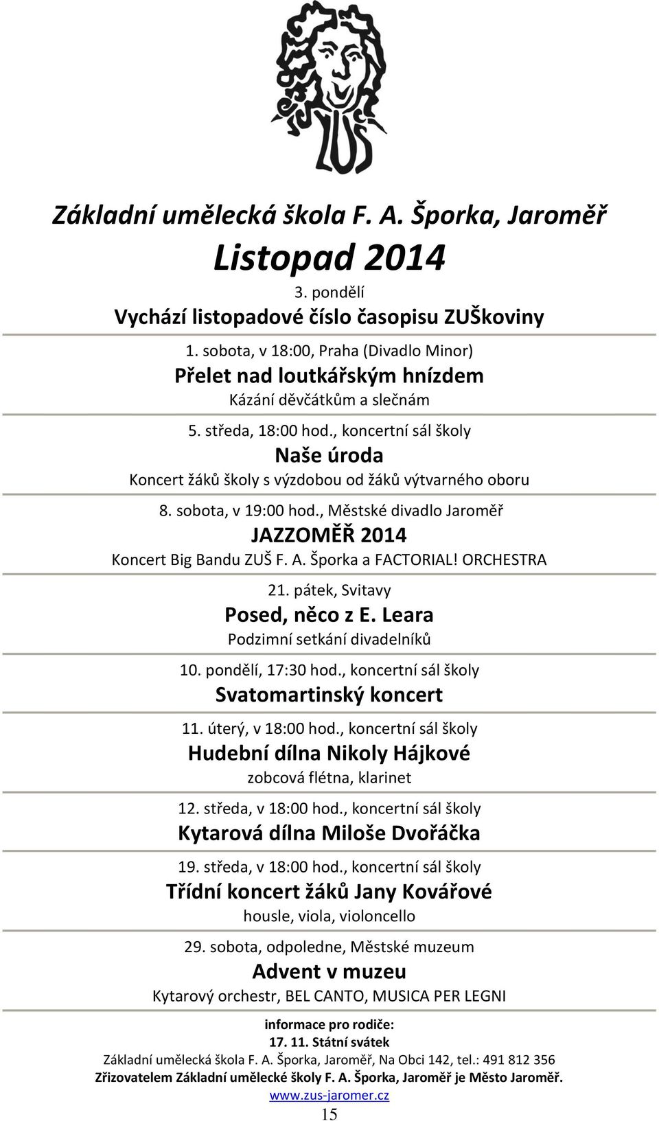 , koncertní sál školy Naše úroda Koncert žáků školy s výzdobou od žáků výtvarného oboru 8. sobota, v 19:00 hod., Městské divadlo Jaroměř JAZZOMĚŘ 2014 Koncert Big Bandu ZUŠ F. A. Šporka a FACTORIAL!