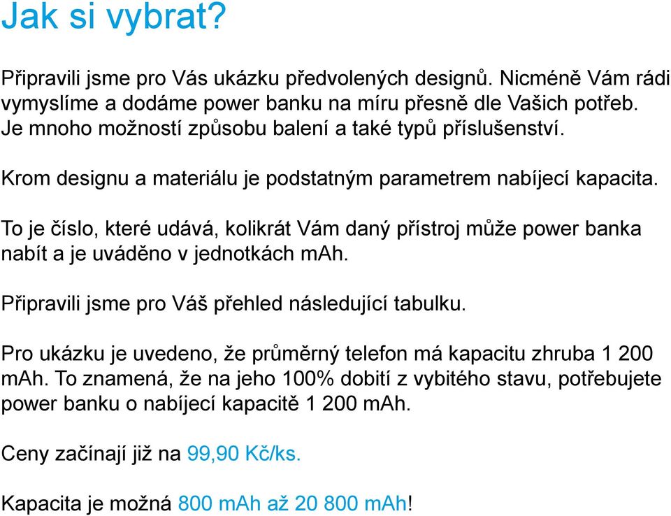 To je číslo, které udává, kolikrát Vám daný přístroj může power banka nabít a je uváděno v jednotkách mah. Připravili jsme pro Váš přehled následující tabulku.