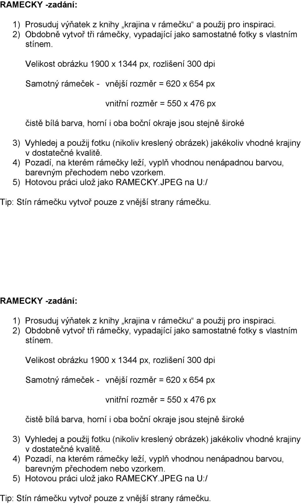 Vyhledej a použij fotku (nikoliv kreslený obrázek) jakékoliv vhodné krajiny v dostatečné kvalitě. 4) Pozadí, na kterém rámečky leží, vyplň vhodnou nenápadnou barvou, barevným přechodem nebo vzorkem.