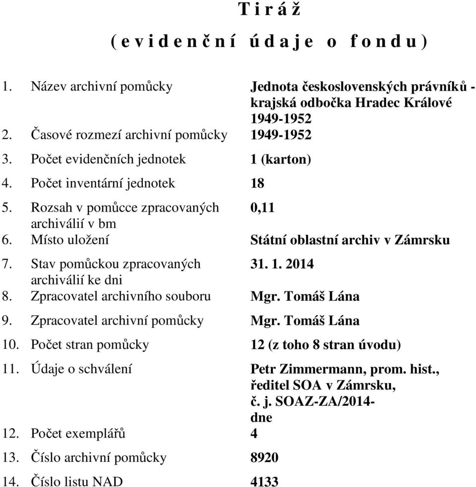 Místo uložení Státní oblastní archiv v Zámrsku 7. Stav pomůckou zpracovaných 3.. 204 archiválií ke dni 8. Zpracovatel archivního souboru Mgr. Tomáš Lána 9.