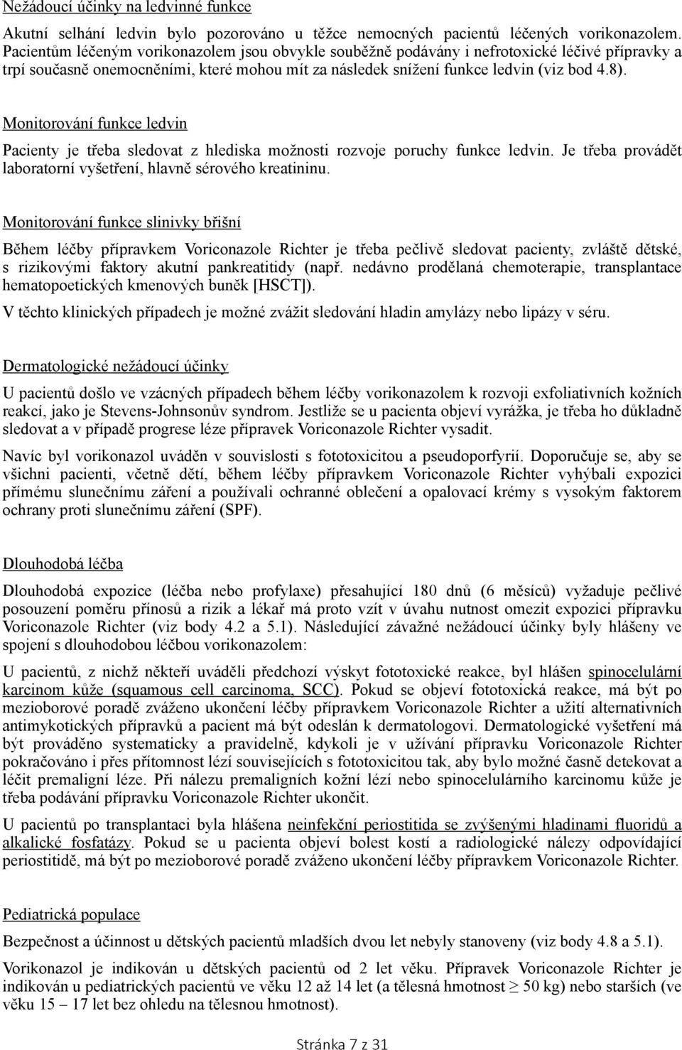 Monitorování funkce ledvin Pacienty je třeba sledovat z hlediska možnosti rozvoje poruchy funkce ledvin. Je třeba provádět laboratorní vyšetření, hlavně sérového kreatininu.