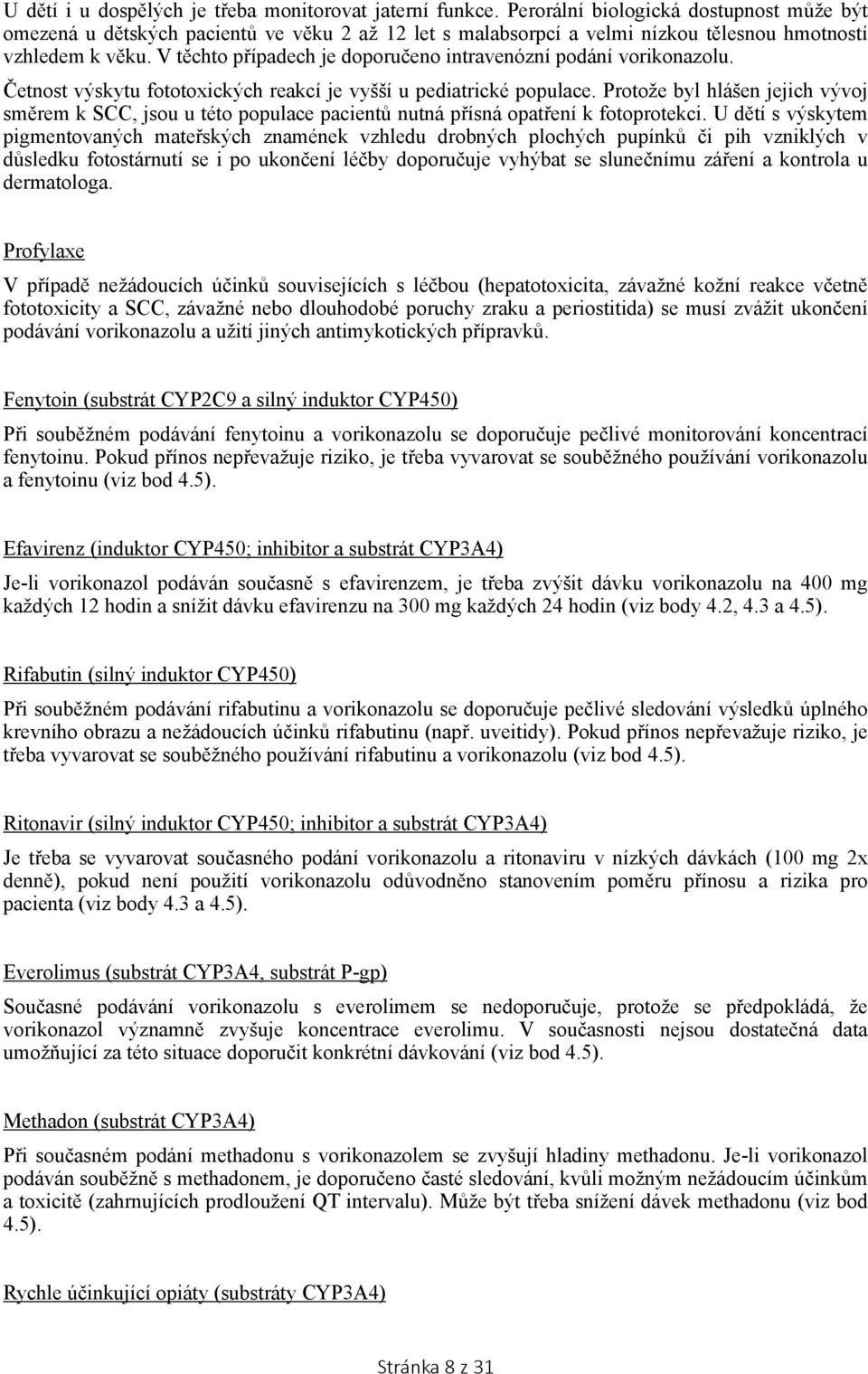 V těchto případech je doporučeno intravenózní podání vorikonazolu. Četnost výskytu fototoxických reakcí je vyšší u pediatrické populace.