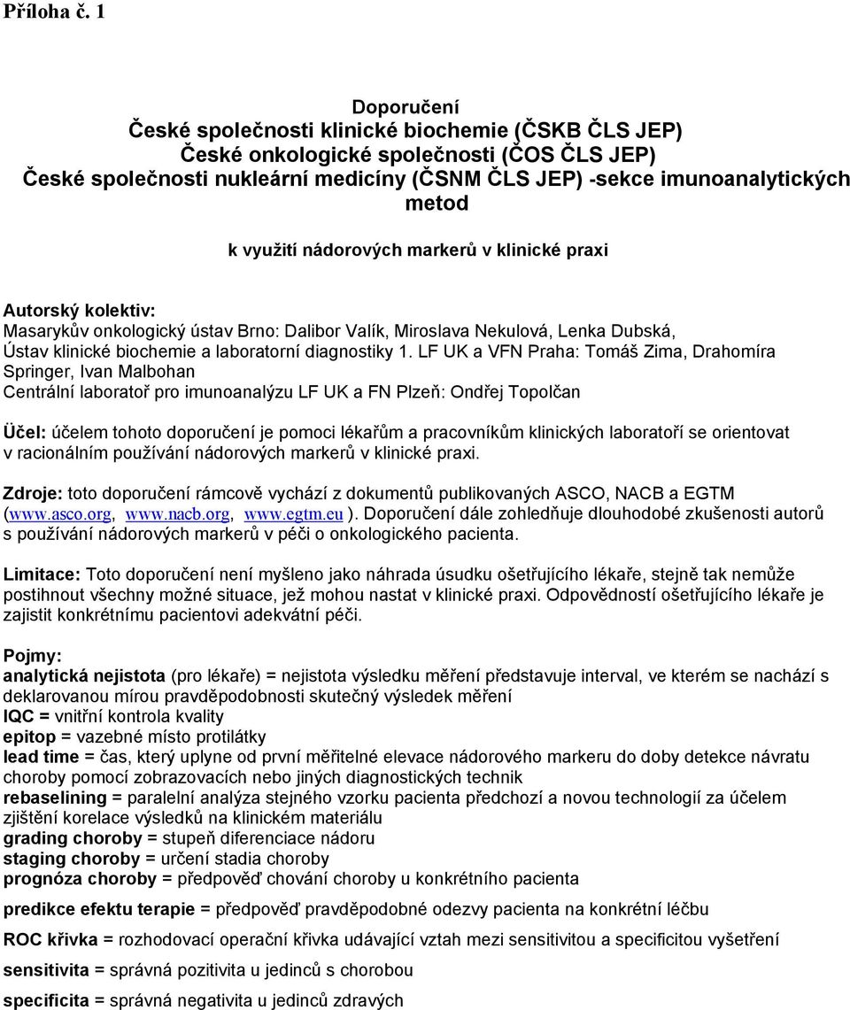 využití nádorových markerů v klinické praxi Autorský kolektiv: Masarykův onkologický ústav Brno: Dalibor Valík, Miroslava Nekulová, Lenka Dubská, Ústav klinické biochemie a laboratorní diagnostiky 1.