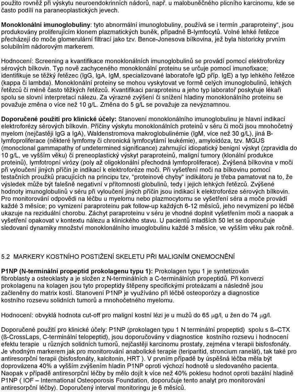 Volné lehké řetězce přecházejí do moče glomerulární filtrací jako tzv. Bence-Jonesova bílkovina, jež byla historicky prvním solubilním nádorovým markerem.