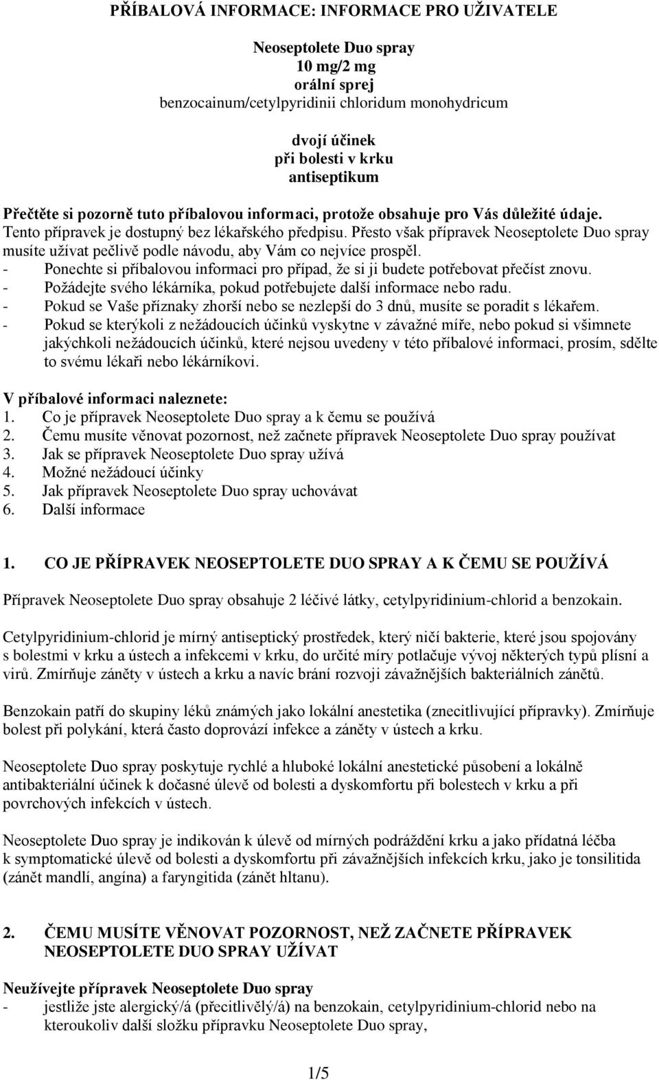 Přesto však přípravek Neoseptolete Duo spray musíte užívat pečlivě podle návodu, aby Vám co nejvíce prospěl. - Ponechte si příbalovou informaci pro případ, že si ji budete potřebovat přečíst znovu.