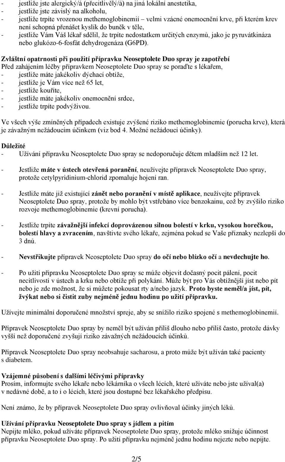 Zvláštní opatrnosti při použití přípravku Neoseptolete Duo spray je zapotřebí Před zahájením léčby přípravkem Neoseptolete Duo spray se poraďte s lékařem, - jestliže máte jakékoliv dýchací obtíže, -