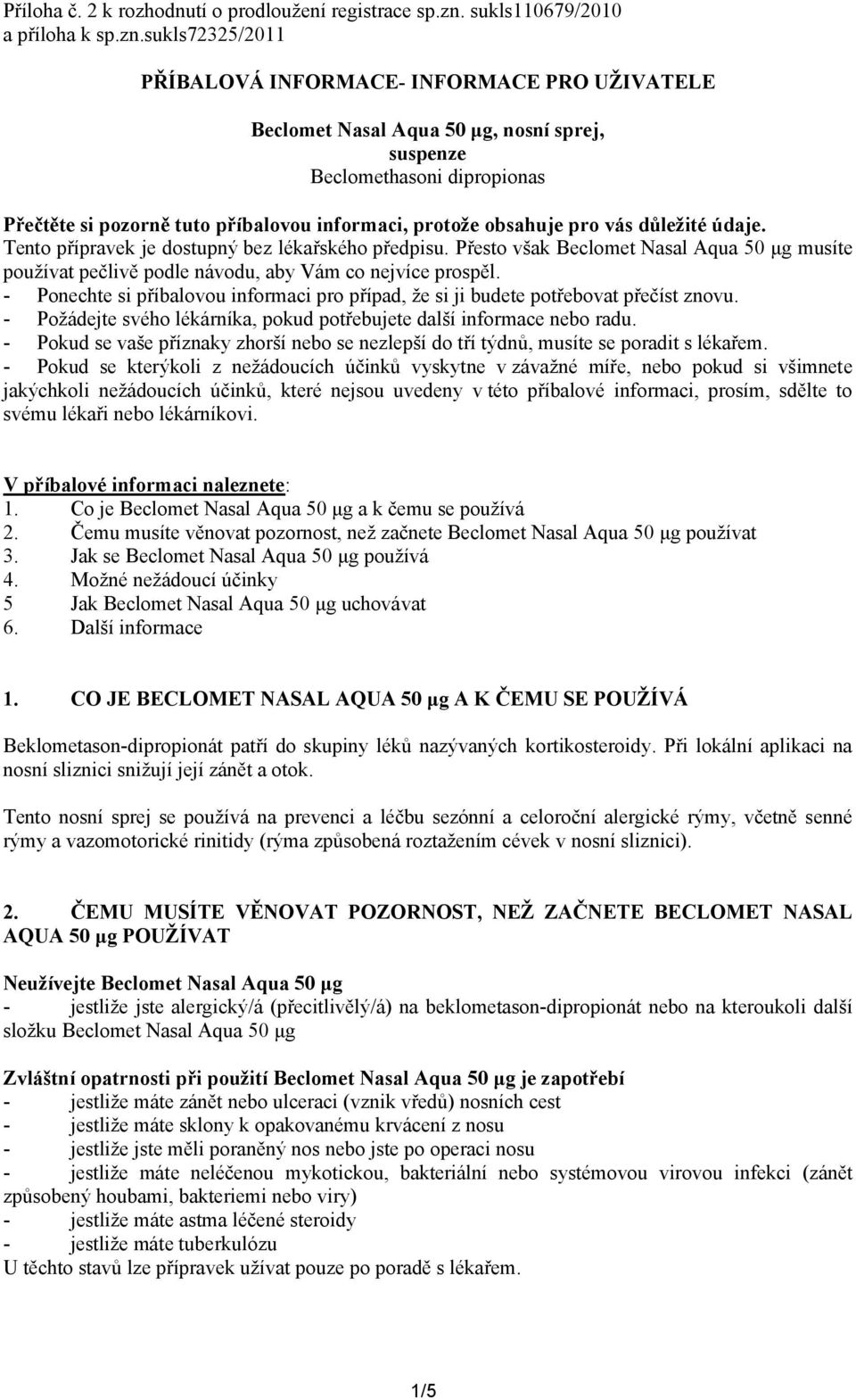 sukls72325/2011 PŘÍBALOVÁ INFORMACE- INFORMACE PRO UŽIVATELE Beclomet Nasal Aqua 50 μg, nosní sprej, suspenze Beclomethasoni dipropionas Přečtěte si pozorně tuto příbalovou informaci, protože