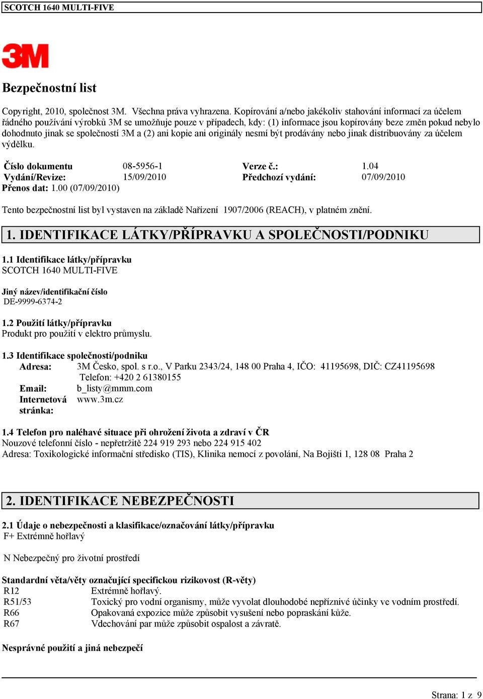 společností 3M a (2) ani kopie ani originály nesmí být prodávány nebo jinak distribuovány za účelem výdělku. Číslo dokumentu 08-5956-1 Verze č.: 1.