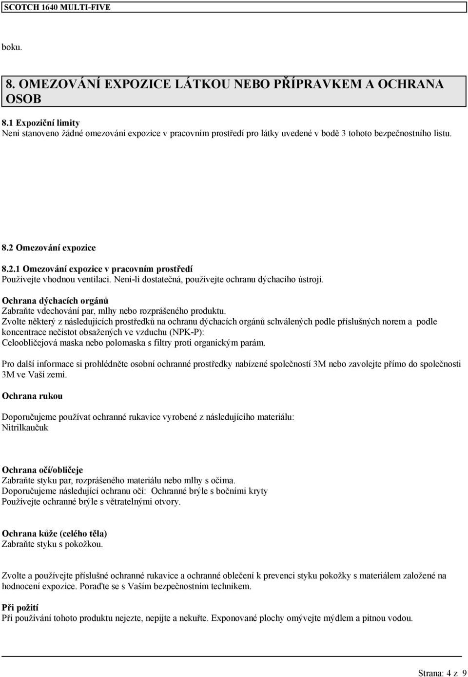 Omezování expozice 8.2.1 Omezování expozice v pracovním prostředí Používejte vhodnou ventilaci. Není-li dostatečná, používejte ochranu dýchacího ústrojí.