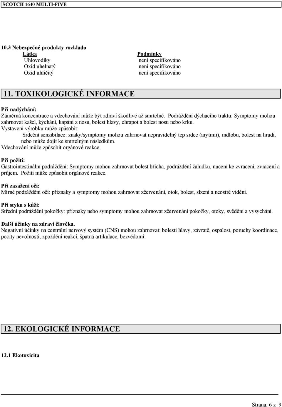 Podráždění dýchacího traktu: Symptomy mohou zahrnovat kašel, kýchání, kapání z nosu, bolest hlavy, chrapot a bolest nosu nebo krku.