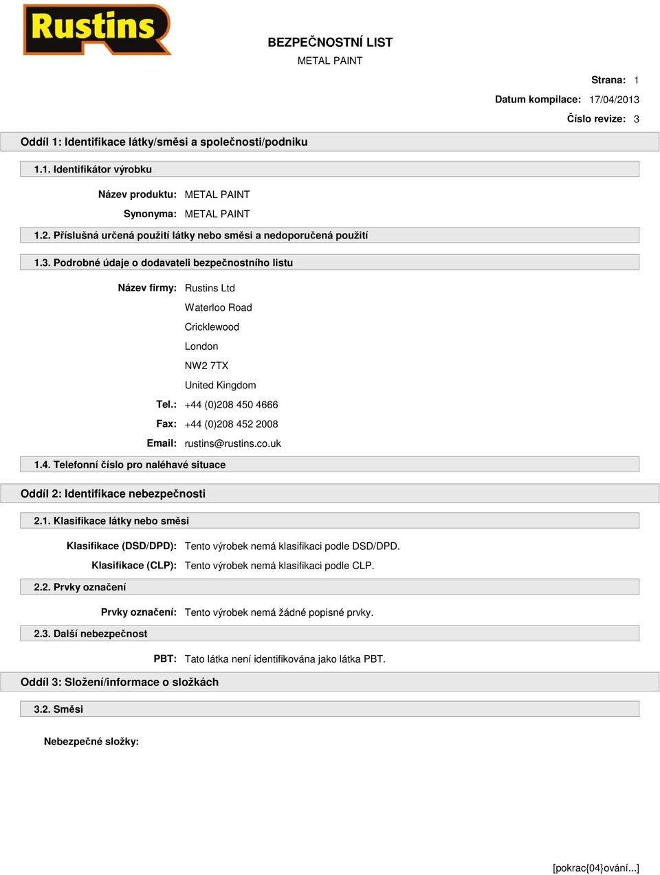 : +44 (0)208 450 4666 Fax: +44 (0)208 452 2008 Email: rustins@rustins.co.uk 1.4. Telefonní číslo pro naléhavé situace Oddíl 2: Identifikace nebezpečnosti 2.1. Klasifikace látky nebo směsi Klasifikace (DSD/DPD): Tento výrobek nemá klasifikaci podle DSD/DPD.
