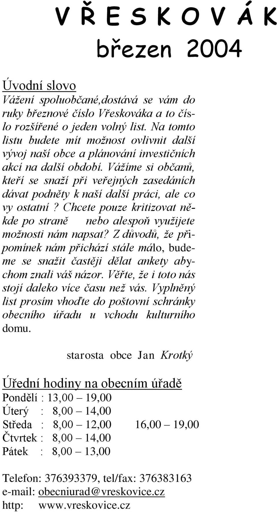 Vážíme si občanů, kteří se snaží při veřejných zasedáních dávat podněty k naší další práci, ale co vy ostatní? Chcete pouze kritizovat někde po straně nebo alespoň využijete možnosti nám napsat?