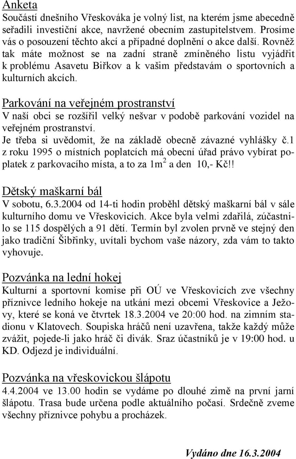 Rovněž tak máte možnost se na zadní straně zmíněného listu vyjádřit k problému Asavetu Biřkov a k vašim představám o sportovních a kulturních akcích.