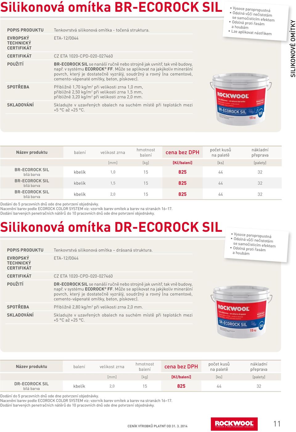 Přibližně 1,70 kg/m 2 při velikosti zrna 1,0 mm, přibližně 2,50 kg/m 2 při velikosti zrna 1,5 mm, přibližně 3,20 kg/m 2 při velikosti zrna 2,0 mm.