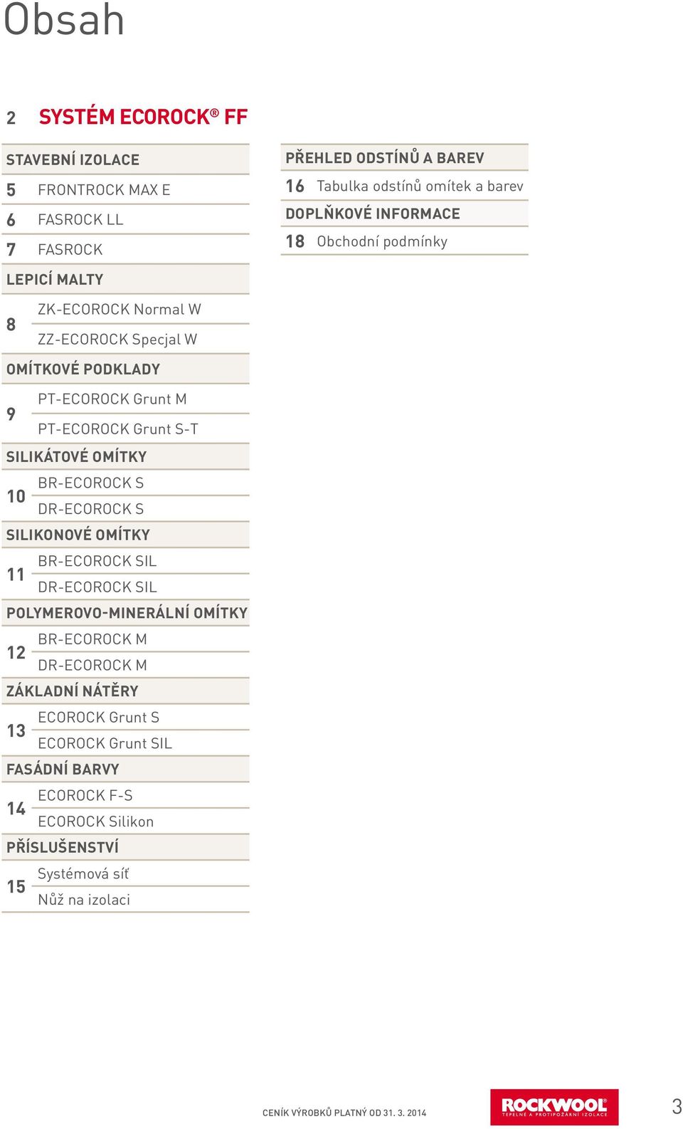 silikátové omítky 10 BR- S DR- S silikonové omítky BR- SIL 11 DR- SIL polymerovo-minerální omítky 12 BR- M DR- M základní nátěry