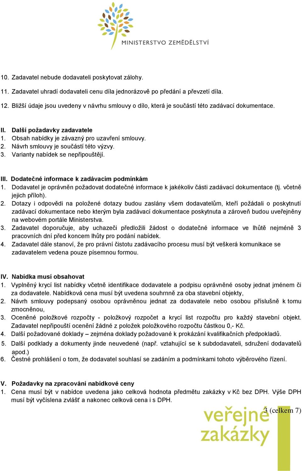 Návrh smlouvy je součástí této výzvy. 3. Varianty nabídek se nepřipouštějí. III. Dodatečné informace k zadávacím podmínkám 1.