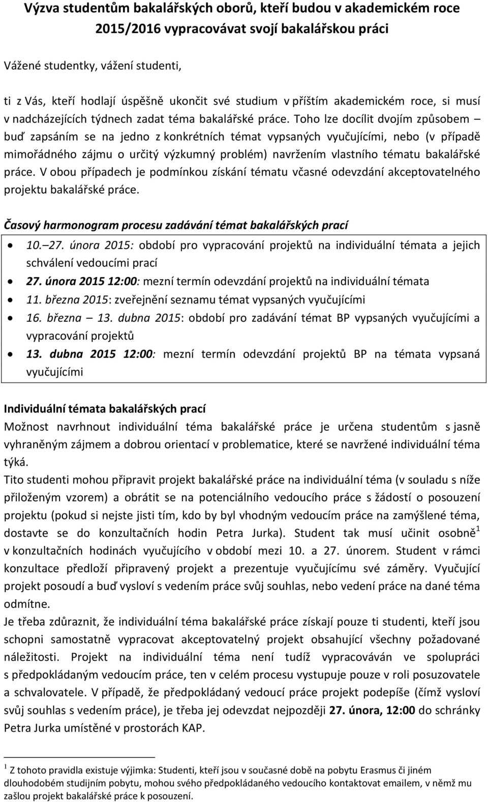 Toho lze docílit dvojím způsobem buď zapsáním se na jedno z konkrétních témat vypsaných vyučujícími, nebo (v případě mimořádného zájmu o určitý výzkumný problém) navržením vlastního tématu bakalářské