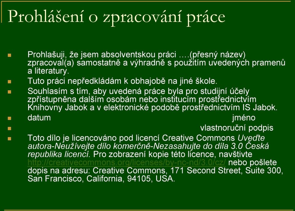 Souhlasím s tím, aby uvedená práce byla pro studijní účely zpřístupněna dalším osobám nebo institucím prostřednictvím Knihovny Jabok a v elektronické podobě prostřednictvím IS Jabok.